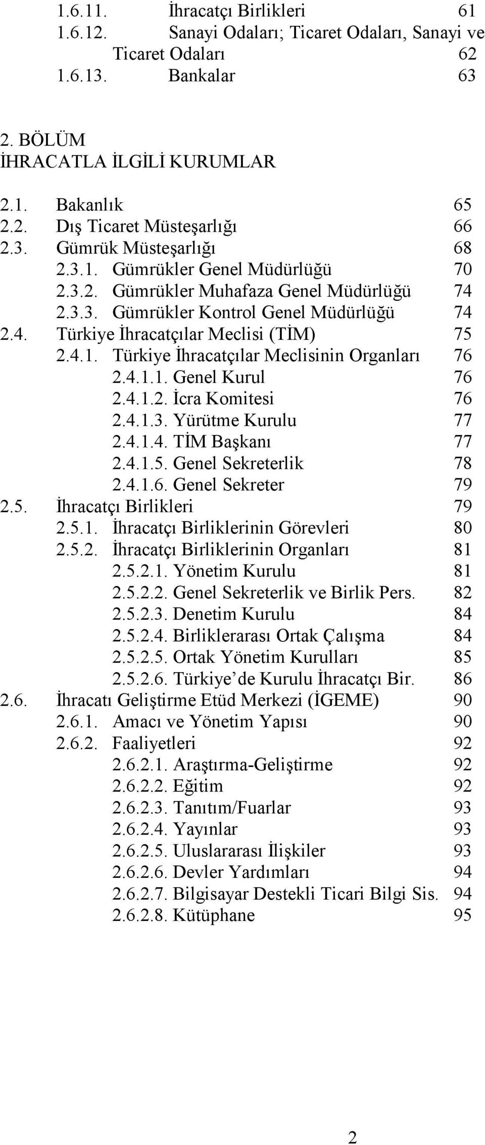 4.1.1. Genel Kurul 76 2.4.1.2. cra Komitesi 76 2.4.1.3. Yürütme Kurulu 77 2.4.1.4. TM Ba"kan 77 2.4.1.5. Genel Sekreterlik 78 2.4.1.6. Genel Sekreter 79 2.5. hracatç Birlikleri 79 2.5.1. hracatç Birliklerinin Görevleri 80 2.