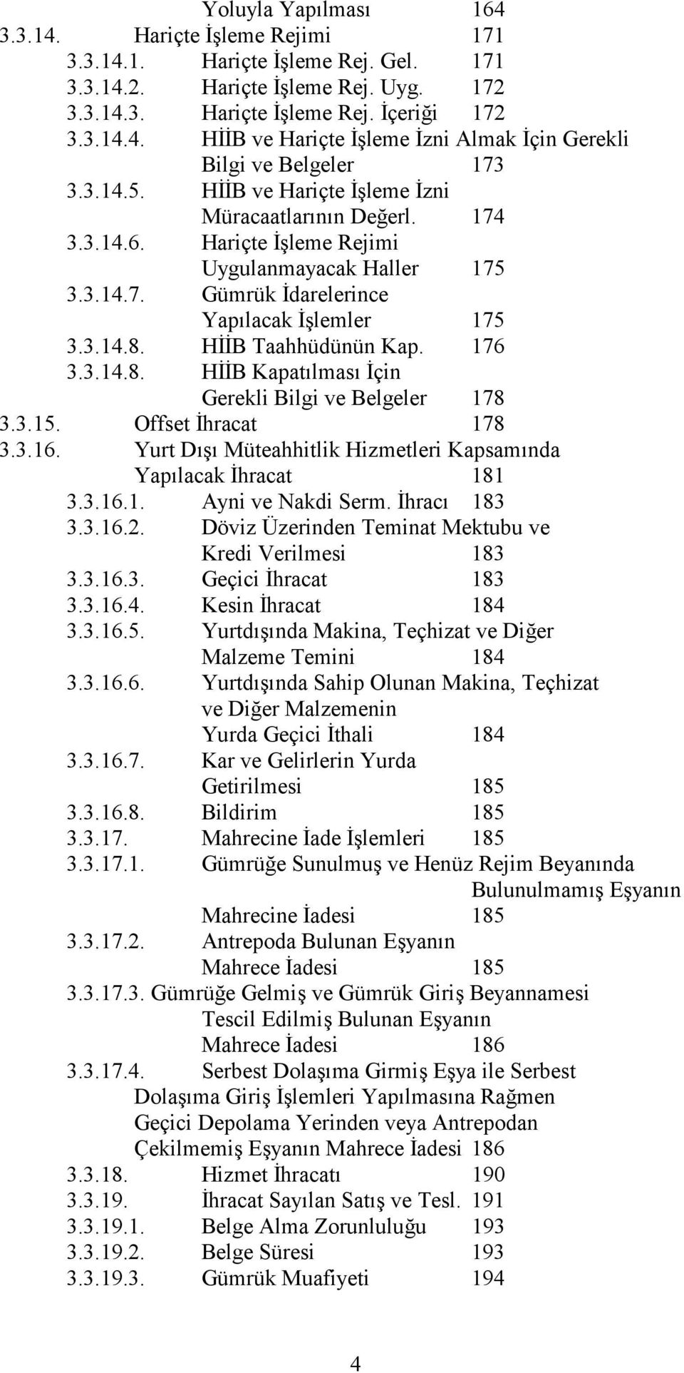 176 3.3.14.8. HB Kapat lmas çin Gerekli Bilgi ve Belgeler 178 3.3.15. Offset hracat 178 3.3.16. Yurt D " Müteahhitlik Hizmetleri Kapsam nda Yap lacak hracat 181 3.3.16.1. Ayni ve Nakdi Serm.