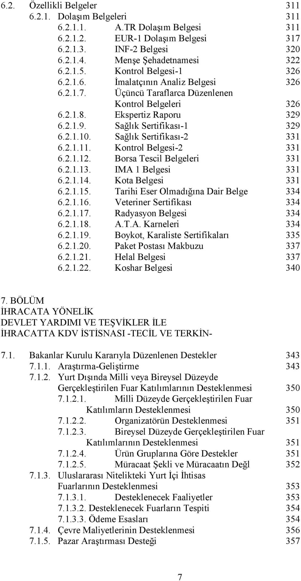 Sa*l k Sertifikas -2 331 6.2.1.11. Kontrol Belgesi-2 331 6.2.1.12. Borsa Tescil Belgeleri 331 6.2.1.13. IMA 1 Belgesi 331 6.2.1.14. Kota Belgesi 331 6.2.1.15. Tarihi Eser Olmad * na Dair Belge 334 6.