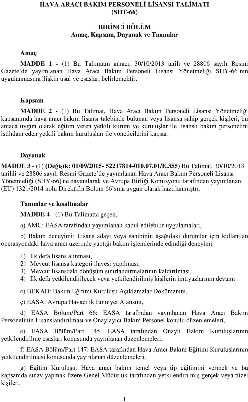 Kapsam MADDE 2 - (1) Bu Talimat, Hava Aracı Bakım Personeli Lisansı Yönetmeliği kapsamında hava aracı bakım lisansı talebinde bulunan veya lisansa sahip gerçek kişileri, bu amaca uygun olarak eğitim