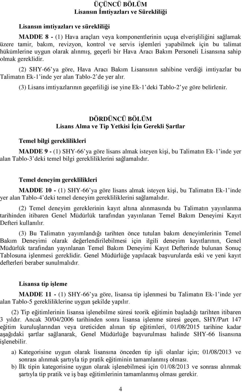 (2) SHY-66 ya göre, Hava Aracı Bakım Lisansının sahibine verdiği imtiyazlar bu Talimatın Ek-1 inde yer alan Tablo-2 de yer alır.