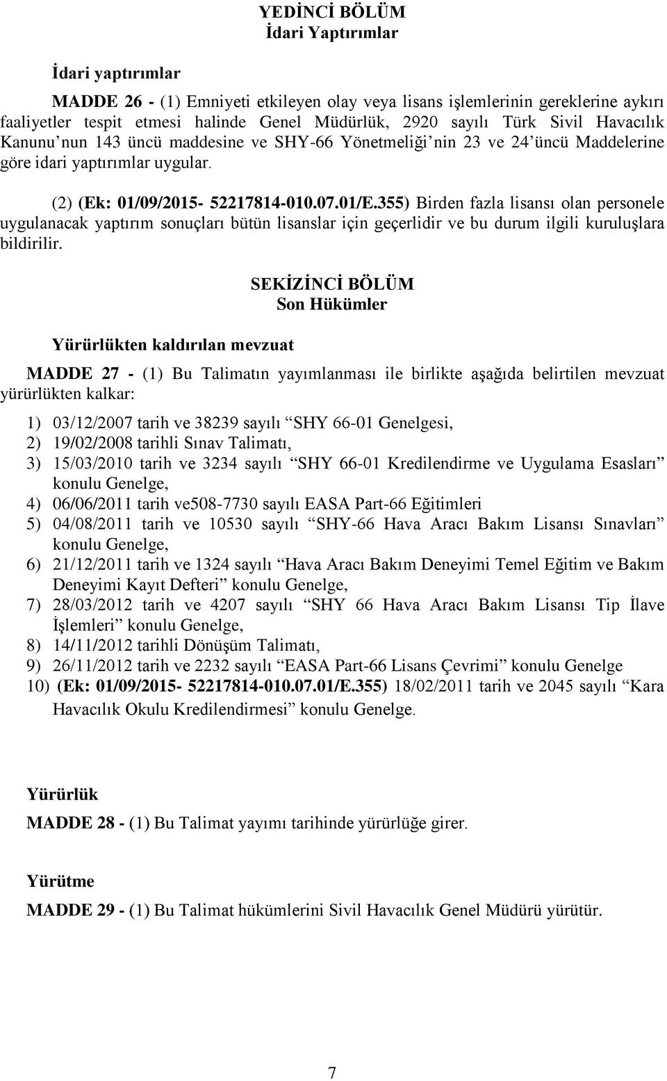 355) Birden fazla lisansı olan personele uygulanacak yaptırım sonuçları bütün lisanslar için geçerlidir ve bu durum ilgili kuruluşlara bildirilir.