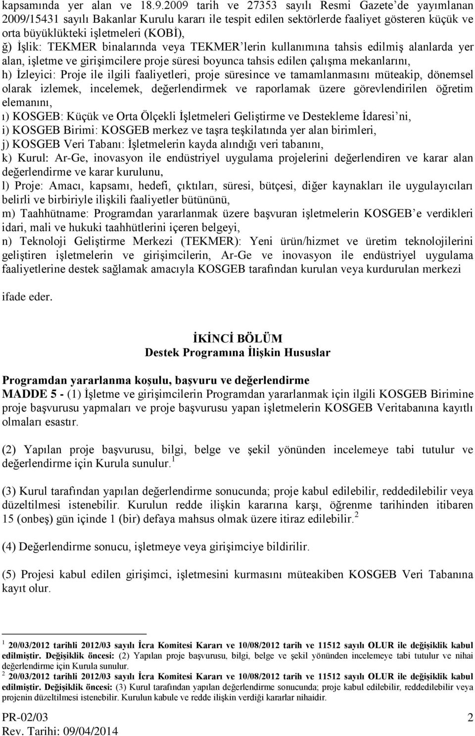 TEKMER binalarında veya TEKMER lerin kullanımına tahsis edilmiş alanlarda yer alan, işletme ve girişimcilere proje süresi boyunca tahsis edilen çalışma mekanlarını, h) İzleyici: Proje ile ilgili