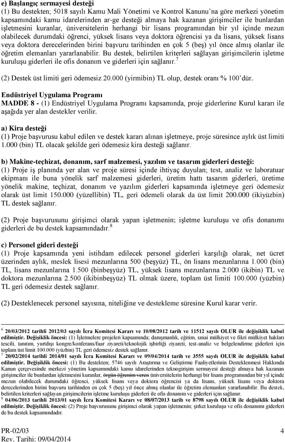 lisans veya doktora derecelerinden birini başvuru tarihinden en çok 5 (beş) yıl önce almış olanlar ile öğretim elemanları yararlanabilir.