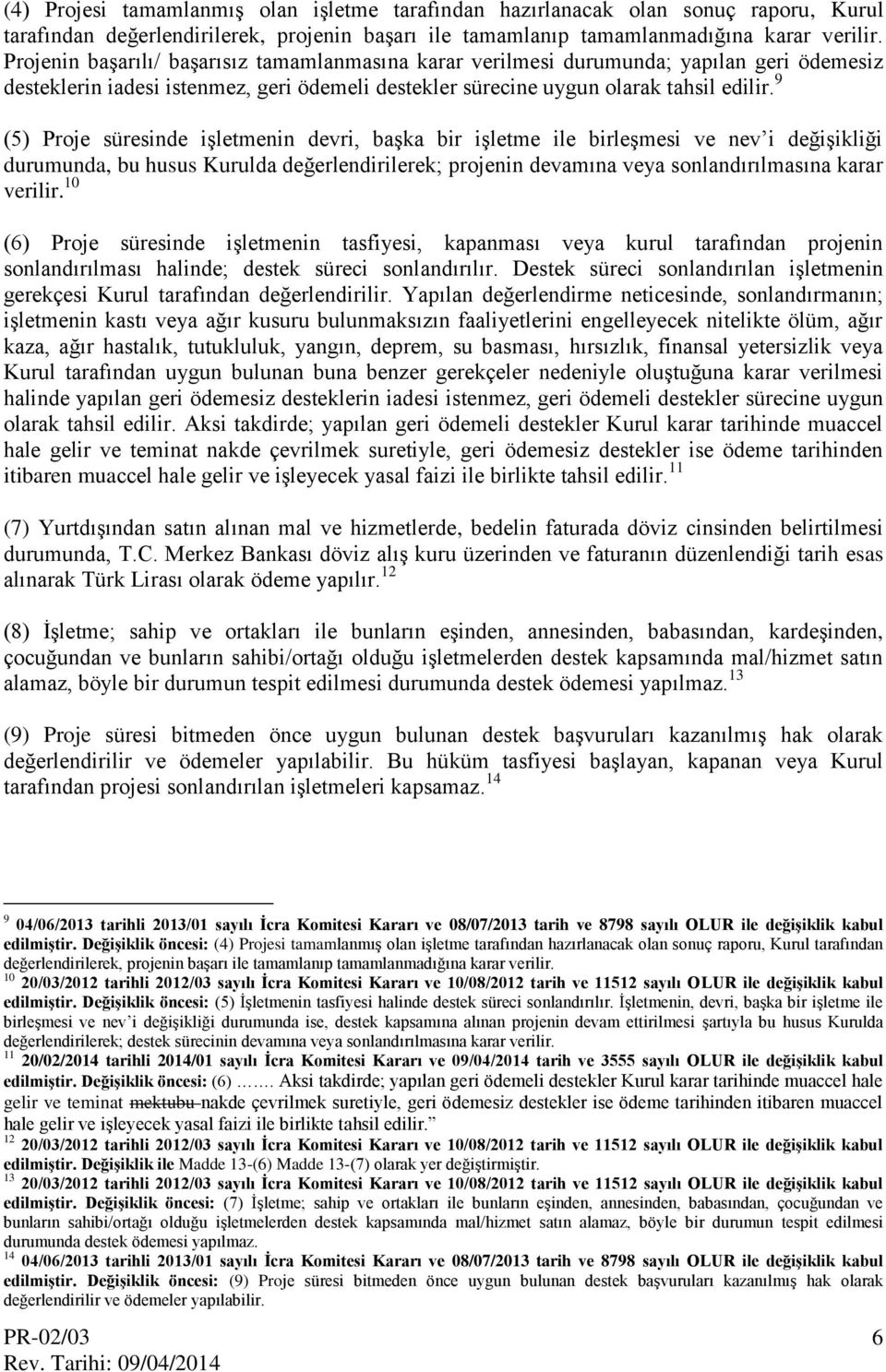 9 (5) Proje süresinde işletmenin devri, başka bir işletme ile birleşmesi ve nev i değişikliği durumunda, bu husus Kurulda değerlendirilerek; projenin devamına veya sonlandırılmasına karar verilir.