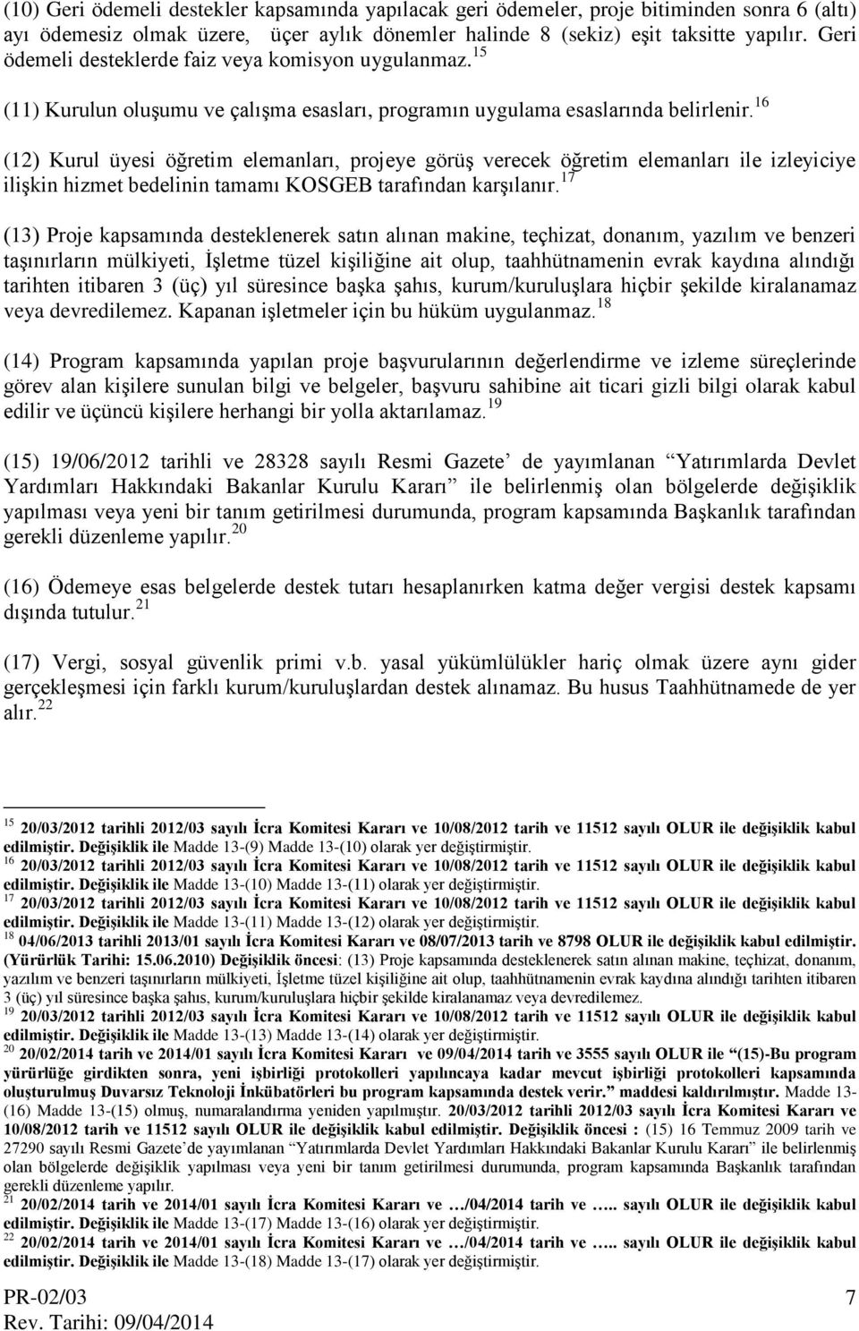 16 (12) Kurul üyesi öğretim elemanları, projeye görüş verecek öğretim elemanları ile izleyiciye ilişkin hizmet bedelinin tamamı KOSGEB tarafından karşılanır.