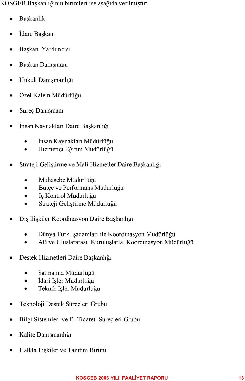 Geliştirme Müdürlüğü Dış İlişkiler Koordinasyon Daire Başkanlığı Dünya Türk İşadamları ile Koordinasyon Müdürlüğü AB ve Uluslararası Kuruluşlarla Koordinasyon Müdürlüğü Destek Hizmetleri Daire