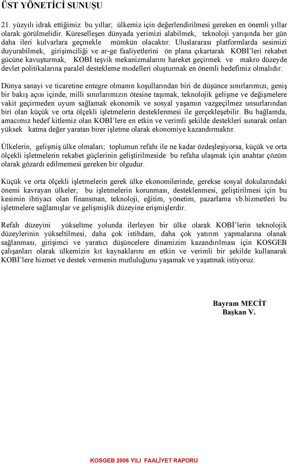 Uluslararası platformlarda sesimizi duyurabilmek, girişimciliği ve ar-ge faaliyetlerini ön plana çıkartarak KOBİ leri rekabet gücüne kavuşturmak, KOBİ teşvik mekanizmalarını hareket geçirmek ve makro