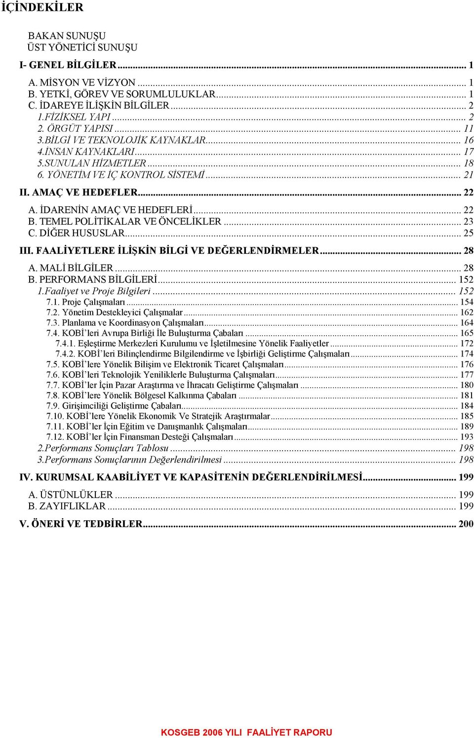 TEMEL POLİTİKALAR VE ÖNCELİKLER... 3 C. DİĞER HUSUSLAR... 5 III. FAALİYETLERE İLİŞKİN BİLGİ VE DEĞERLENDİRMELER... 8 A. MALİ BİLGİLER... 8 B. PERFORMANS BİLGİLERİ... 15 1.Faaliyet ve Proje Bilgileri.