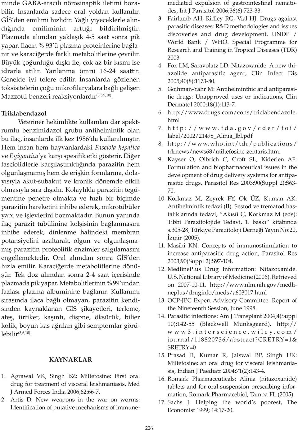 Büyük çoğunluğu dışkı ile, çok az bir kısmı ise idrarla atılır. Yarılanma ömrü 16-24 saattir. Genelde iyi tolere edilir.