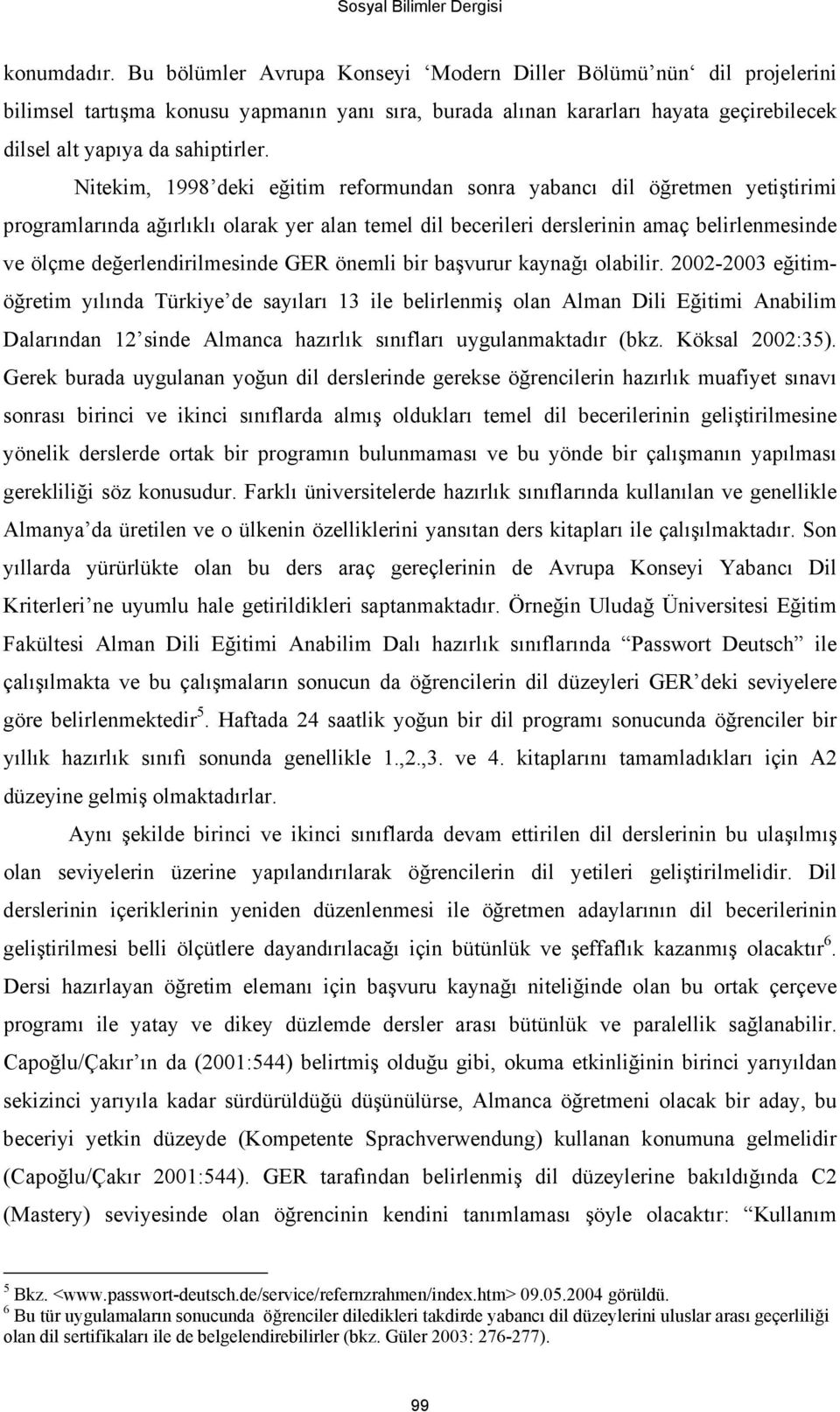 Nitekim, 1998 deki eğitim reformundan sonra yabancı dil öğretmen yetiştirimi programlarında ağırlıklı olarak yer alan temel dil becerileri derslerinin amaç belirlenmesinde ve ölçme