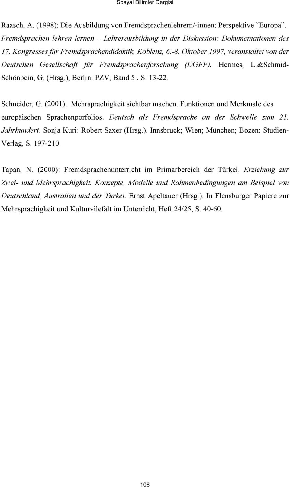 ), Berlin: PZV, Band 5. S. 13-22. Schneider, G. (2001): Mehrsprachigkeit sichtbar machen. Funktionen und Merkmale des europäischen Sprachenporfolios. Deutsch als Fremdsprache an der Schwelle zum 21.