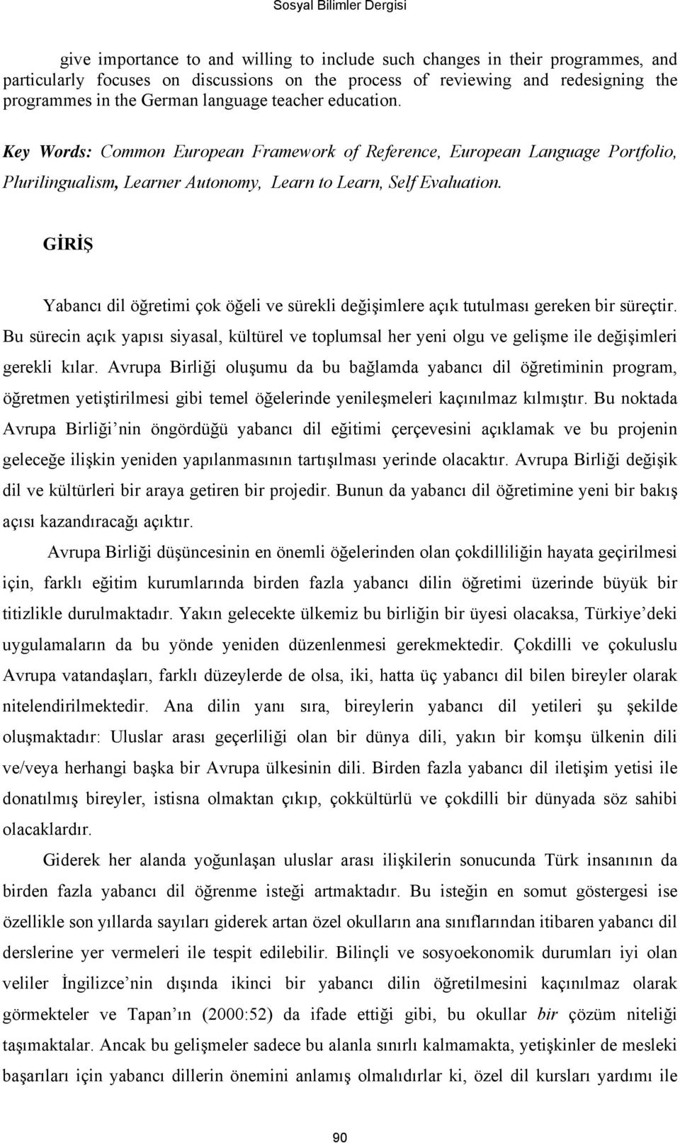 GİRİŞ Yabancı dil öğretimi çok öğeli ve sürekli değişimlere açık tutulması gereken bir süreçtir.