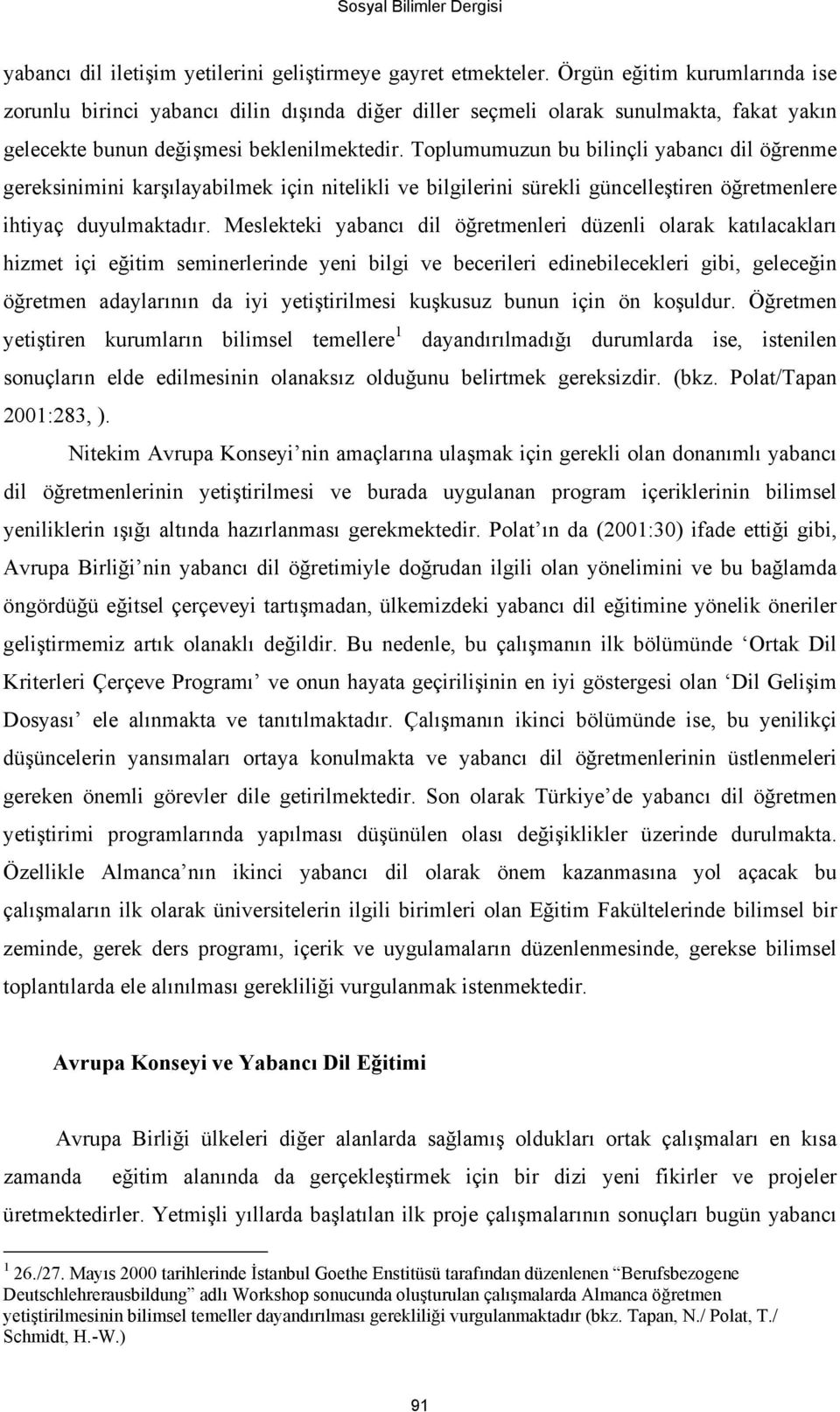 Toplumumuzun bu bilinçli yabancı dil öğrenme gereksinimini karşılayabilmek için nitelikli ve bilgilerini sürekli güncelleştiren öğretmenlere ihtiyaç duyulmaktadır.