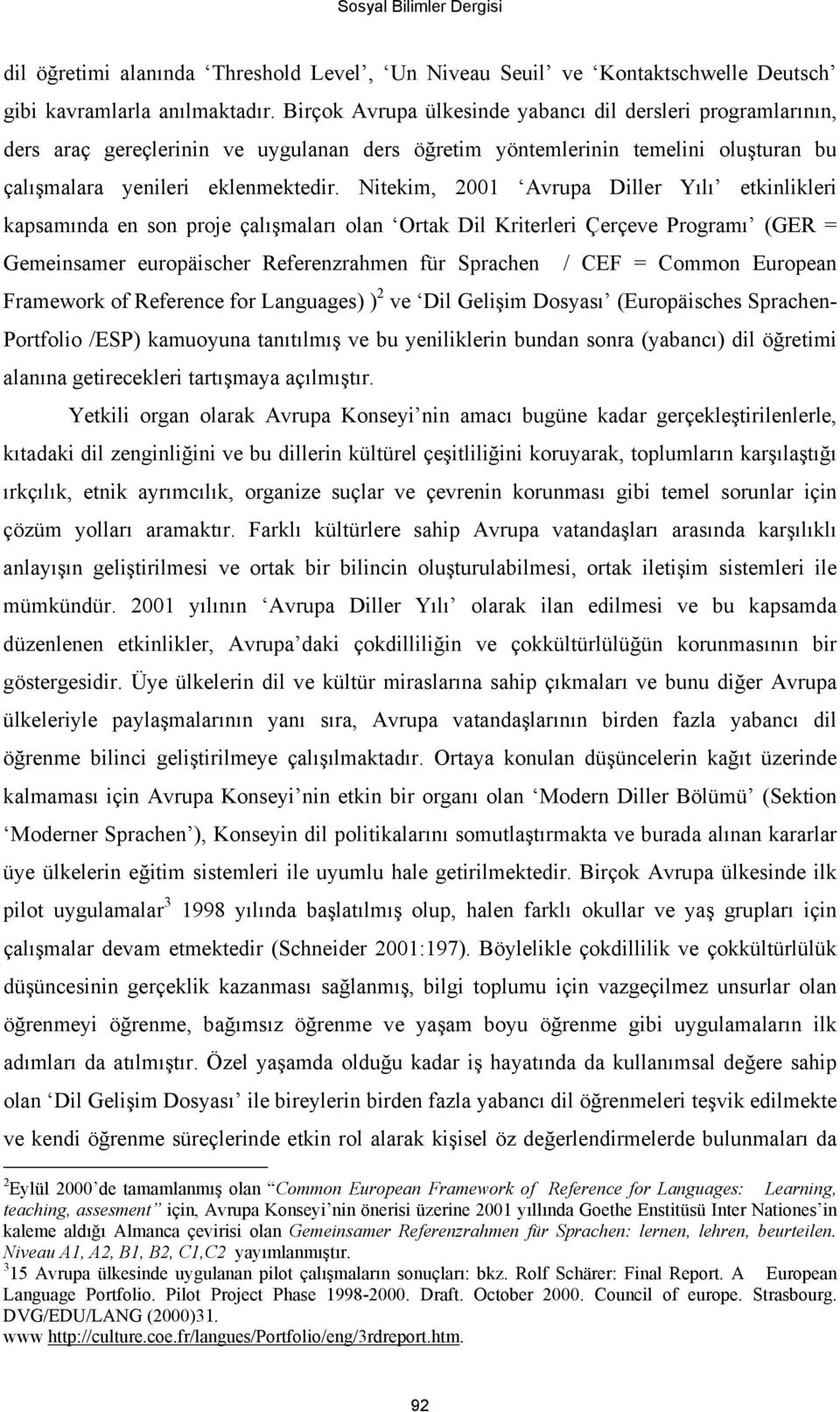 Nitekim, 2001 Avrupa Diller Yılı etkinlikleri kapsamında en son proje çalışmaları olan Ortak Dil Kriterleri Çerçeve Programı (GER = Gemeinsamer europäischer Referenzrahmen für Sprachen / CEF = Common