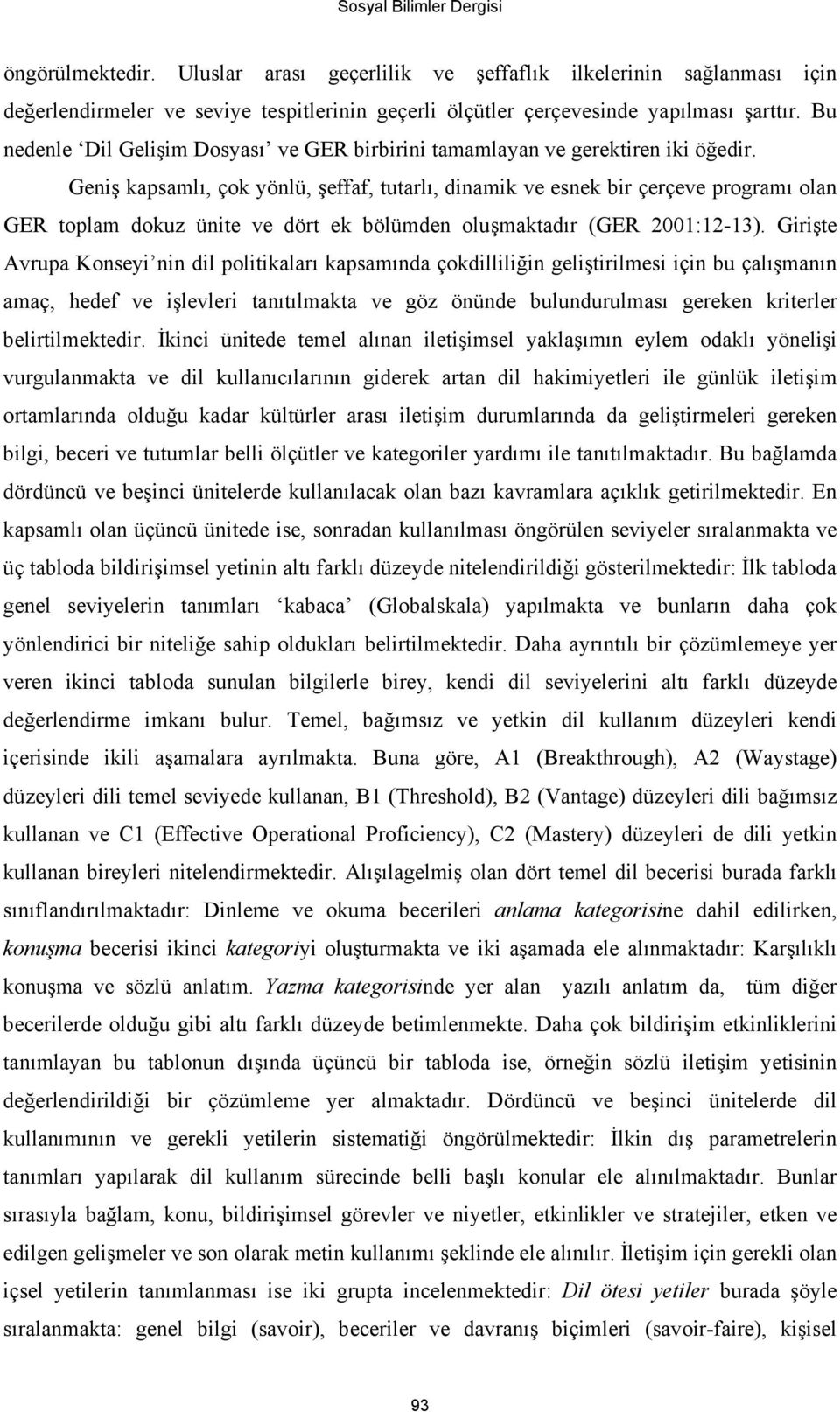 Geniş kapsamlı, çok yönlü, şeffaf, tutarlı, dinamik ve esnek bir çerçeve programı olan GER toplam dokuz ünite ve dört ek bölümden oluşmaktadır (GER 2001:12-13).