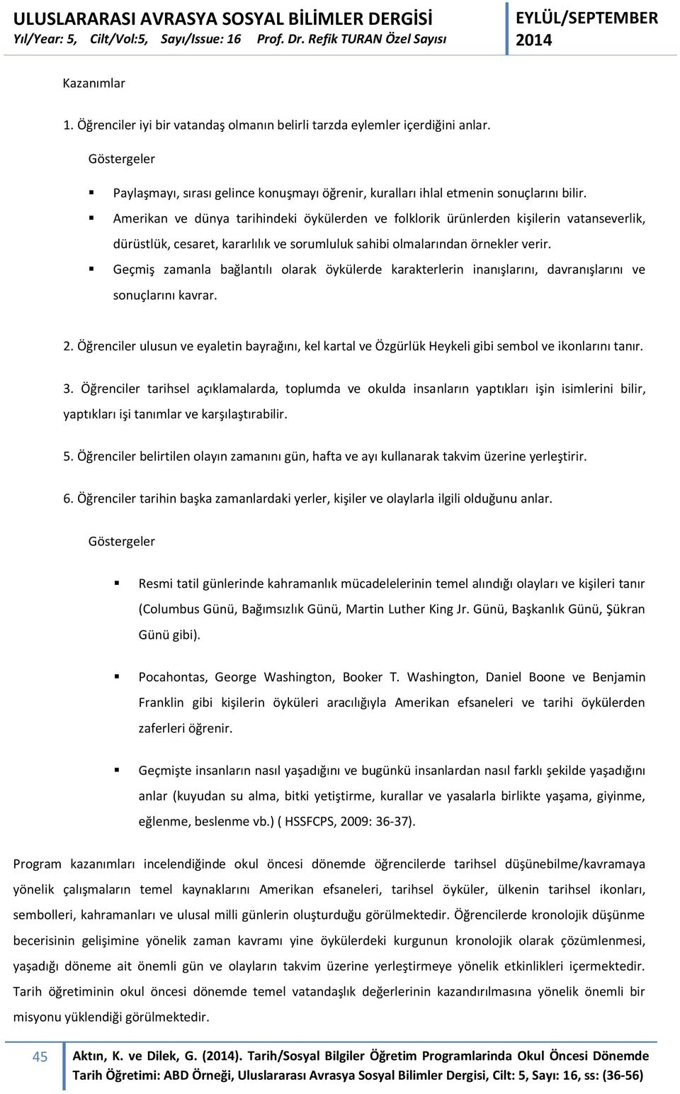 Geçmiş zamanla bağlantılı olarak öykülerde karakterlerin inanışlarını, davranışlarını ve sonuçlarını kavrar. 2.