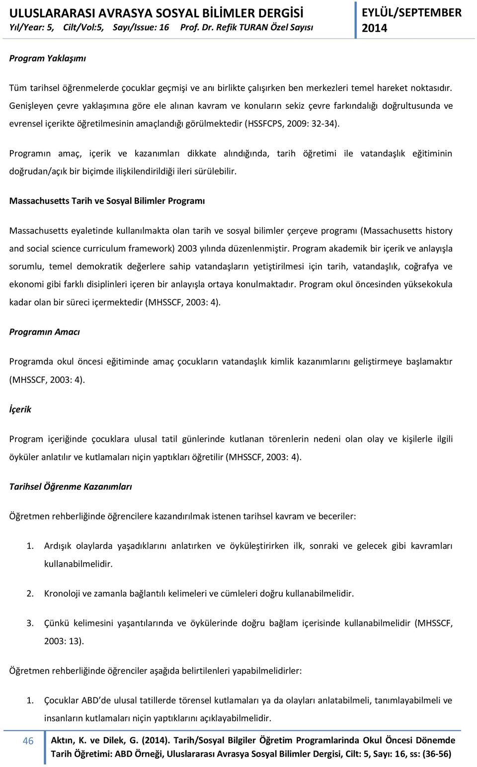 Programın amaç, içerik ve kazanımları dikkate alındığında, tarih öğretimi ile vatandaşlık eğitiminin doğrudan/açık bir biçimde ilişkilendirildiği ileri sürülebilir.