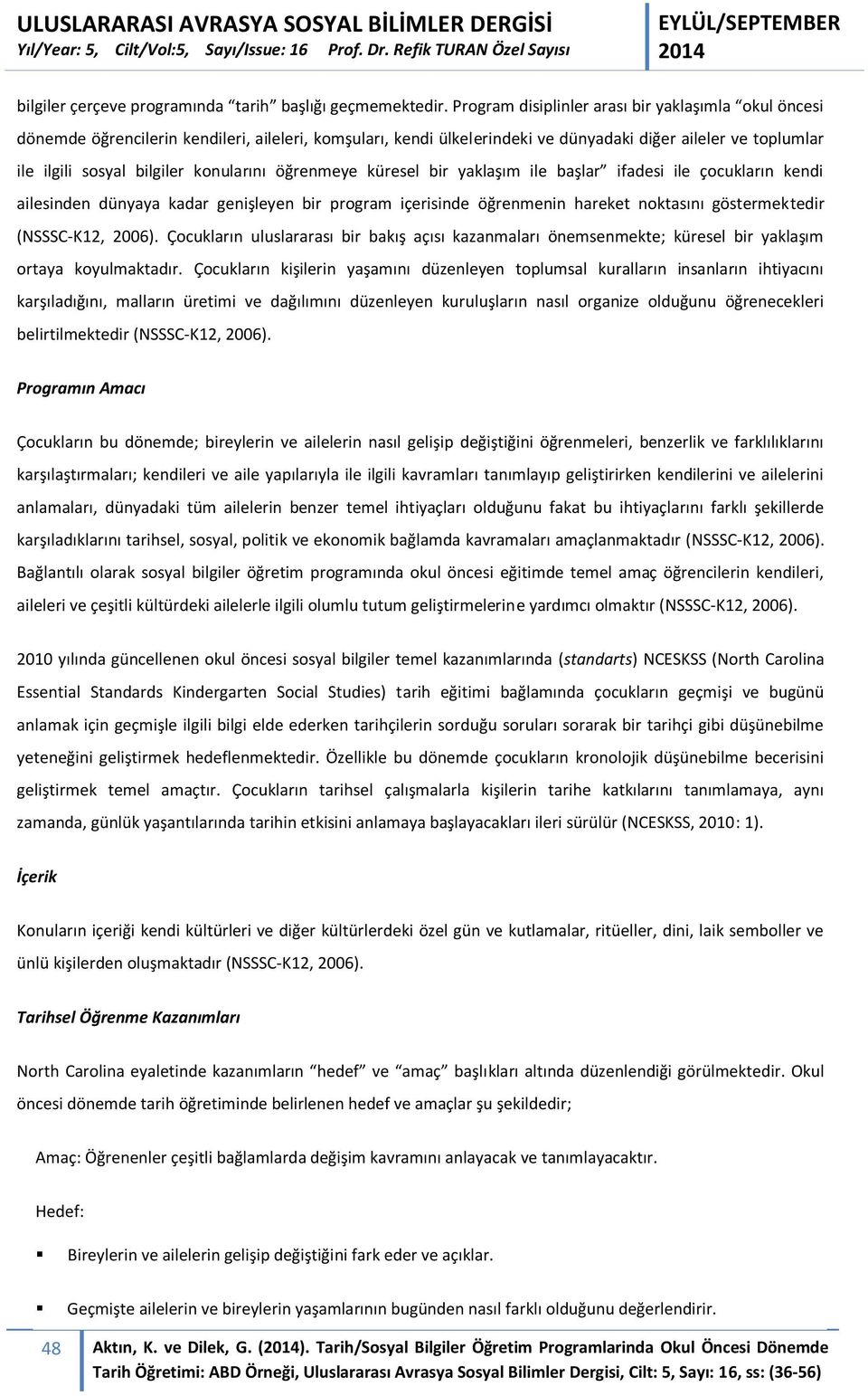 konularını öğrenmeye küresel bir yaklaşım ile başlar ifadesi ile çocukların kendi ailesinden dünyaya kadar genişleyen bir program içerisinde öğrenmenin hareket noktasını göstermektedir (NSSSC-K12,