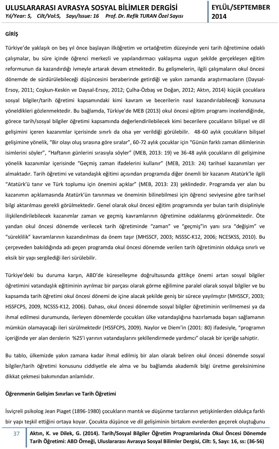 Bu gelişmelerin, ilgili çalışmaların okul öncesi dönemde de sürdürülebileceği düşüncesini beraberinde getirdiği ve yakın zamanda araştırmacıların (Daysal- Ersoy, 2011; Coşkun-Keskin ve Daysal-Ersoy,