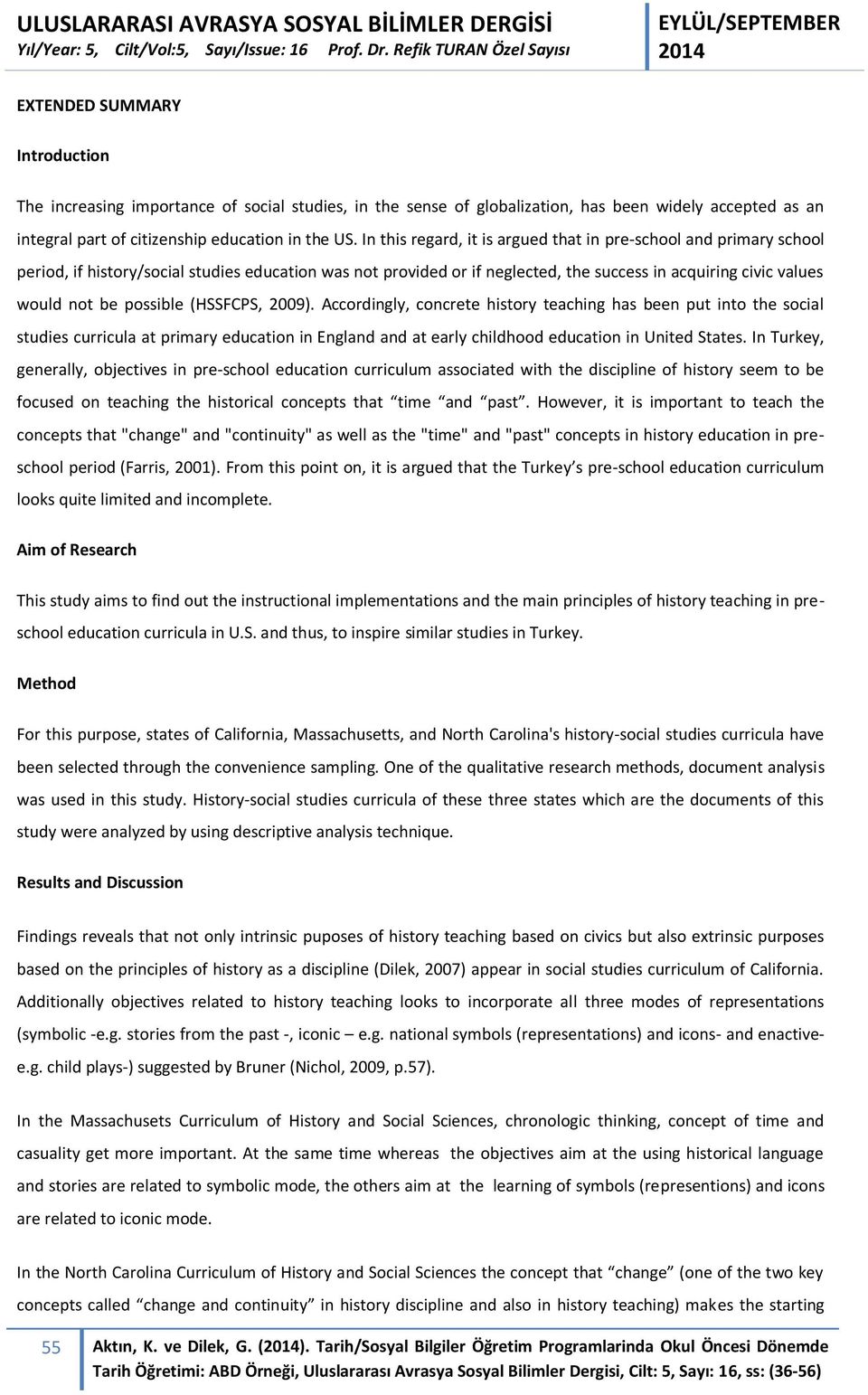 possible (HSSFCPS, 2009). Accordingly, concrete history teaching has been put into the social studies curricula at primary education in England and at early childhood education in United States.