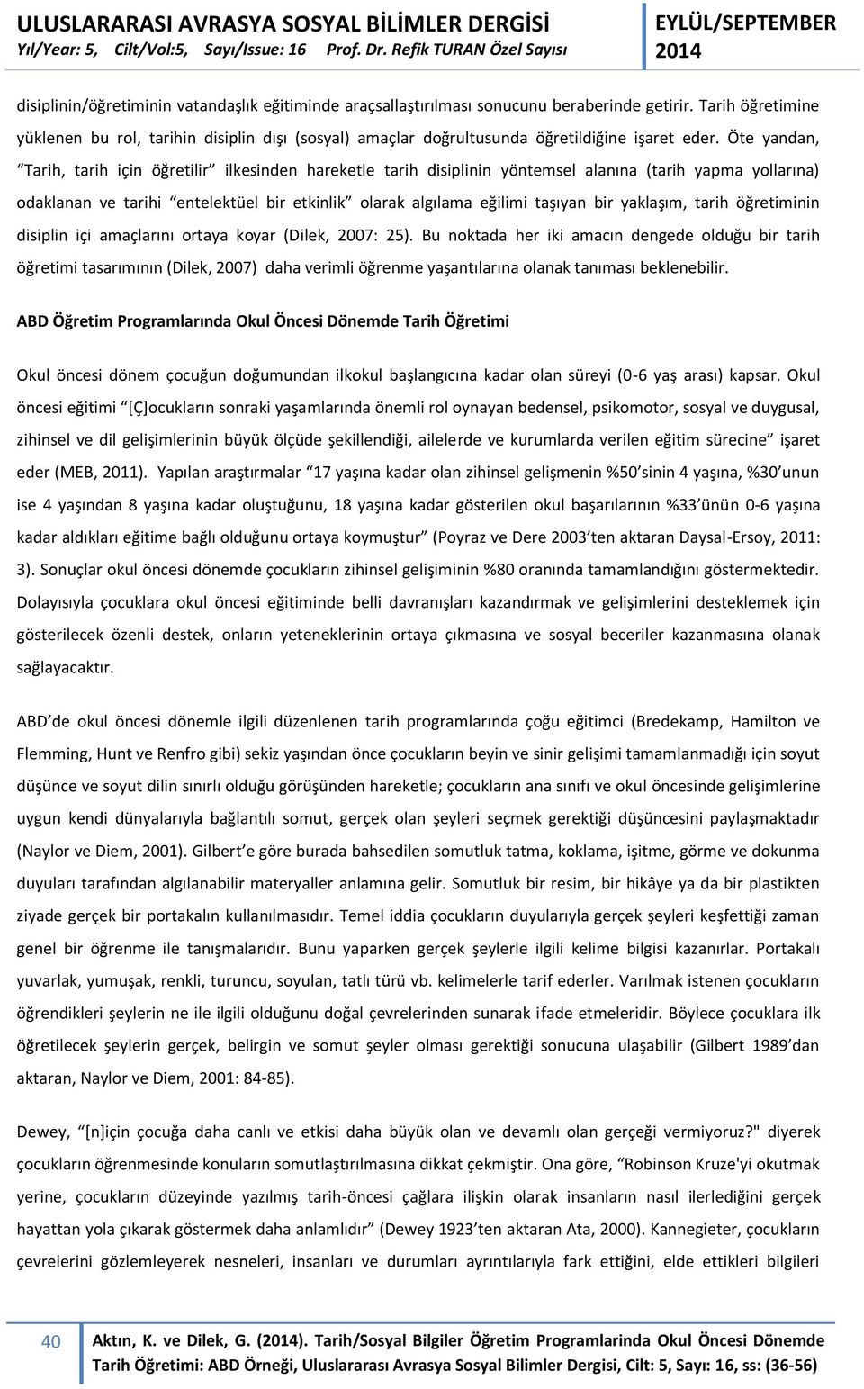 Öte yandan, Tarih, tarih için öğretilir ilkesinden hareketle tarih disiplinin yöntemsel alanına (tarih yapma yollarına) odaklanan ve tarihi entelektüel bir etkinlik olarak algılama eğilimi taşıyan