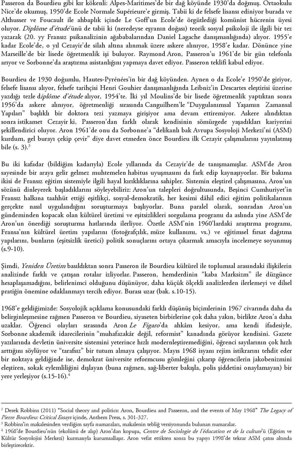 Diplôme d étude ünü de tabii ki (neredeyse eşyanın doğası) teorik sosyal psikoloji ile ilgili bir tez yazarak (20. yy Fransız psikanalizinin ağababalarından Daniel Lagache danışmanlığında) alıyor.