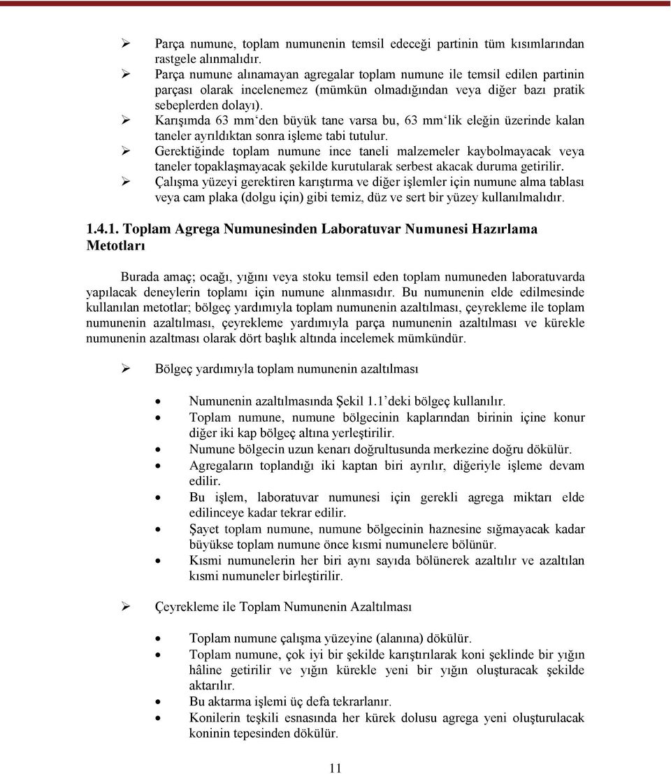 Karışımda 63 mm den büyük tane varsa bu, 63 mm lik eleğin üzerinde kalan taneler ayrıldıktan sonra işleme tabi tutulur.