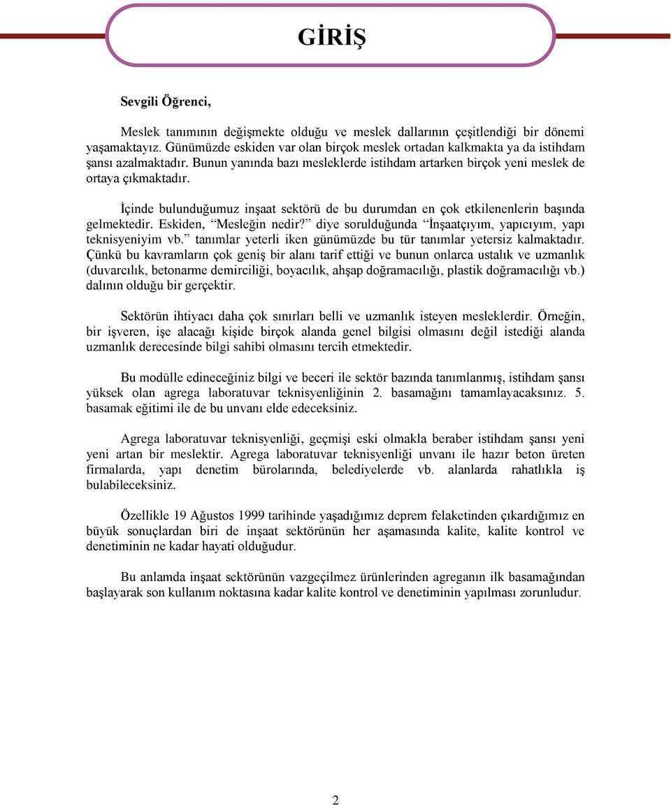 İçinde bulunduğumuz inşaat sektörü de bu durumdan en çok etkilenenlerin başında gelmektedir. Eskiden, Mesleğin nedir? diye sorulduğunda İnşaatçıyım, yapıcıyım, yapı teknisyeniyim vb.