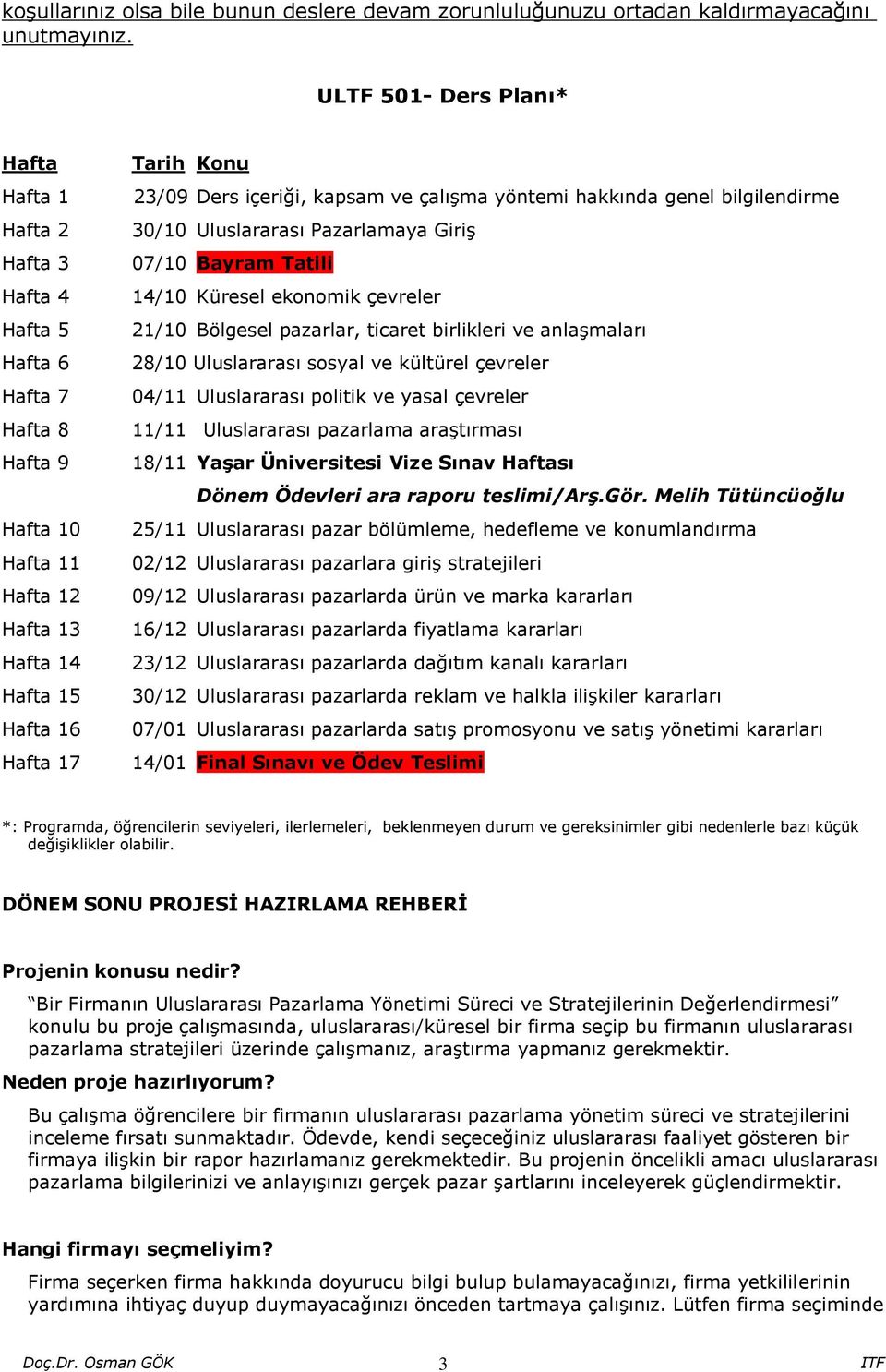 içeriği, kapsam ve çalışma yöntemi hakkında genel bilgilendirme 30/10 Uluslararası Pazarlamaya Giriş 07/10 Bayram Tatili 14/10 Küresel ekonomik çevreler 21/10 Bölgesel pazarlar, ticaret birlikleri ve