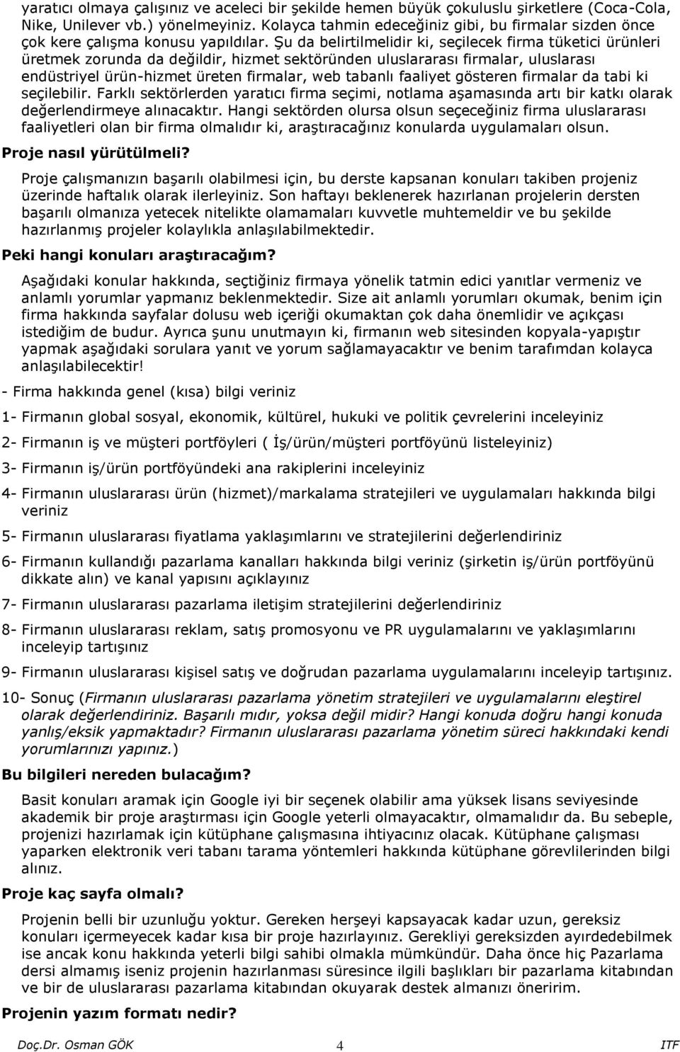 Şu da belirtilmelidir ki, seçilecek firma tüketici ürünleri üretmek zorunda da değildir, hizmet sektöründen uluslararası firmalar, uluslarası endüstriyel ürün-hizmet üreten firmalar, web tabanlı