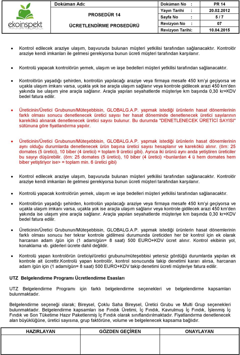 Kontrolörün yaşadığı şehirden, kontrolün yapılacağı araziye veya firmaya mesafe 450 km yi geçiyorsa ve uçakla ulaşım imkanı varsa, uçakla yok ise araçla ulaşım sağlanır veya kontrole gidilecek arazi