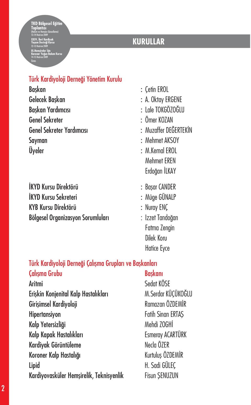 Kemal EROL Mehmet EREN Erdo an LKAY : Baflar CANDER : Müge GÜNALP : Nuray ENÇ : Izzet Tando an Fatma Zengin Dilek Koru Hatice Eyce 2 Türk Kardiyoloji Derne i Çal flma Gruplar ve Baflkanlar Çal flma