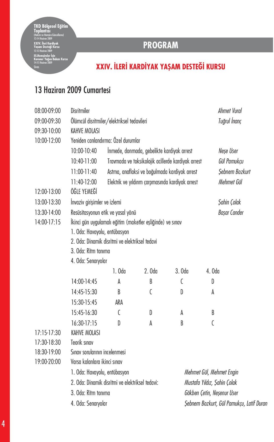 Yeniden canland rma: Özel durumlar 10:00-10:40 nmede, donmada, gebelikte kardiyak arrest Nefle User 10:40-11:00 Travmada ve toksikolojik acillerde kardiyak arrest Gül Pamukçu 11:00-11:40 Astma,