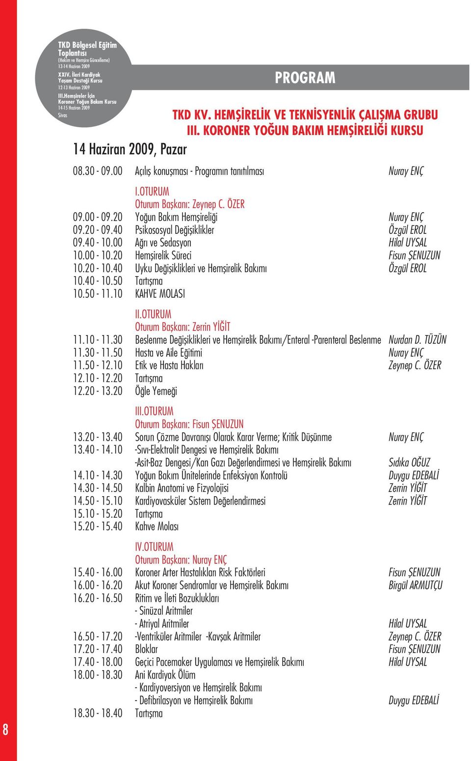 20 Hemflirelik Süreci Fisun fienuzun 10.20-10.40 Uyku De ifliklikleri ve Hemflirelik Bak m Özgül EROL 10.40-10.50 Tart flma 10.50-11.10 KAHVE MOLASI II.OTURUM Oturum Baflkan : Zerrin Y T 11.10-11.