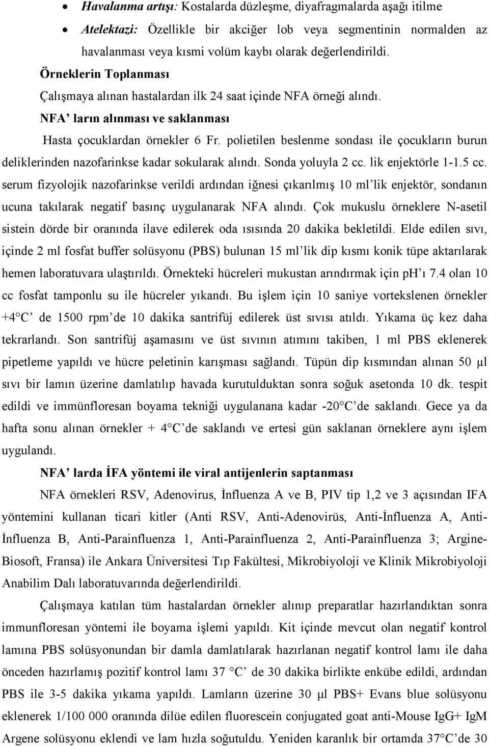 polietilen beslenme sondası ile çocukların burun deliklerinden nazofarinkse kadar sokularak alındı. Sonda yoluyla 2 cc. lik enjektörle 1-1.5 cc.