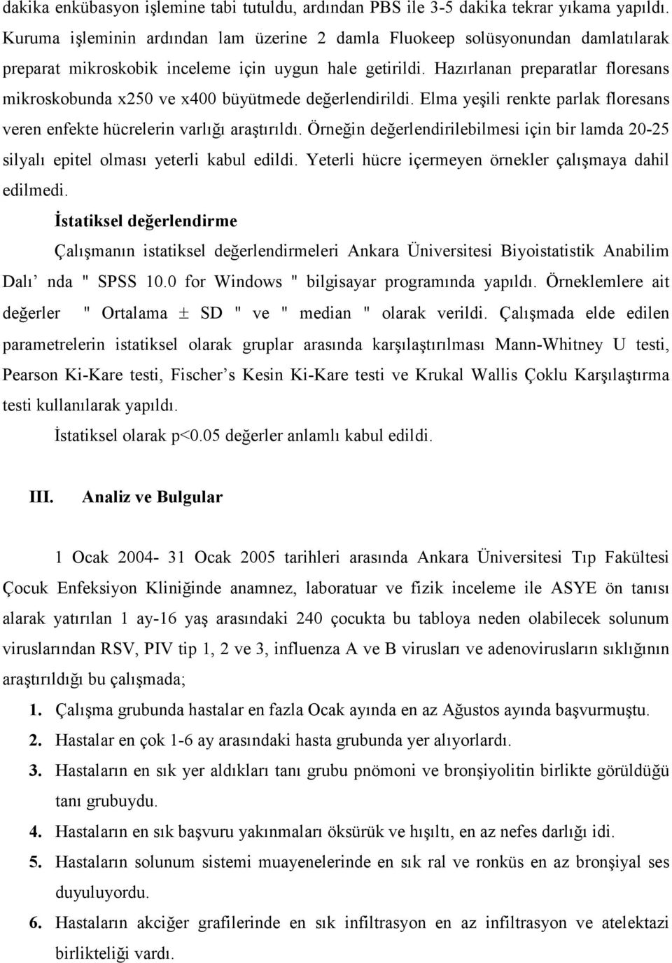 Hazırlanan preparatlar floresans mikroskobunda x250 ve x400 büyütmede değerlendirildi. Elma yeşili renkte parlak floresans veren enfekte hücrelerin varlığı araştırıldı.