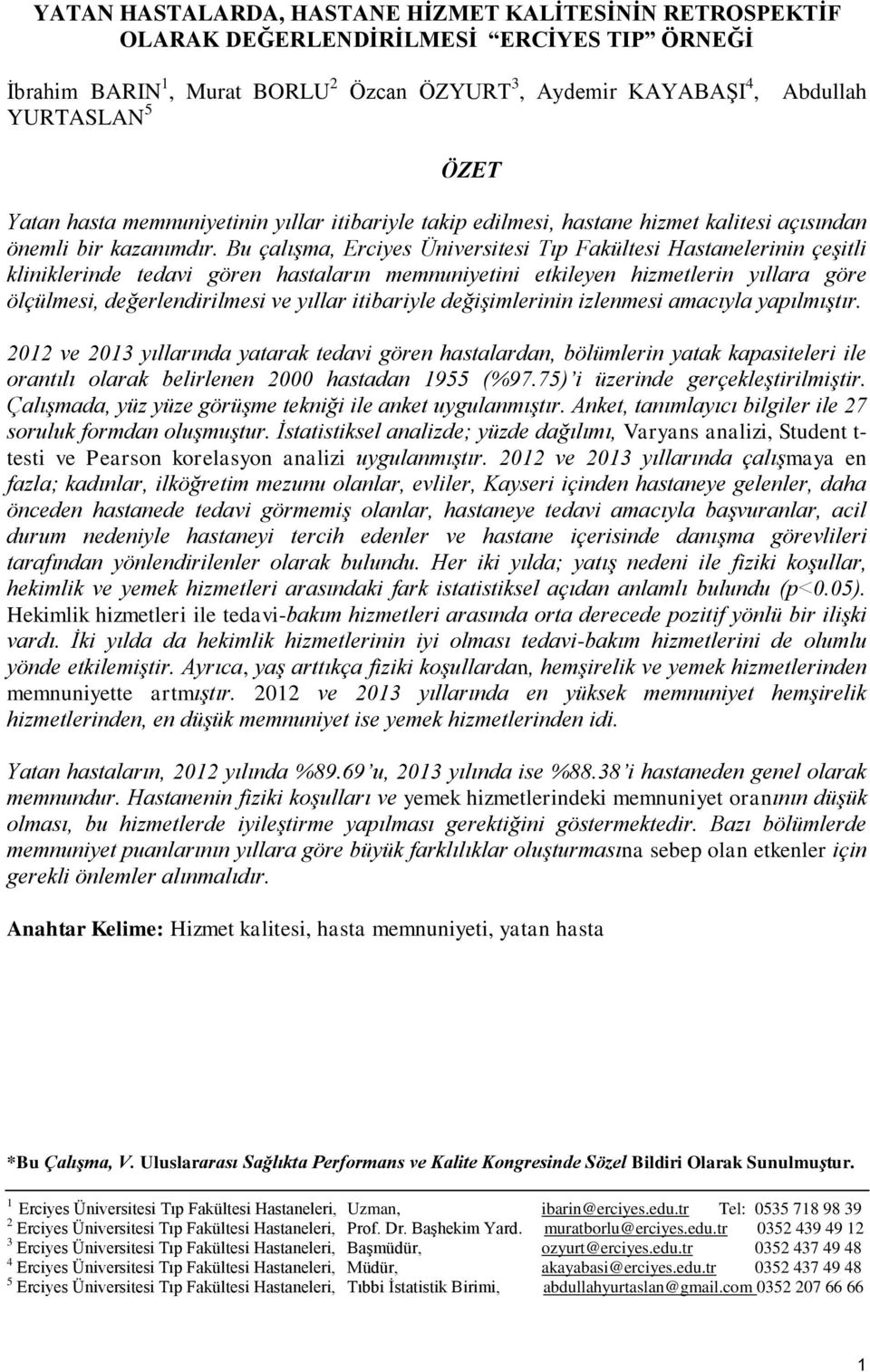 Bu çalışma, Erciyes Üniversitesi Tıp Fakültesi Hastanelerinin çeşitli kliniklerinde tedavi gören hastaların memnuniyetini etkileyen hizmetlerin yıllara göre ölçülmesi, değerlendirilmesi ve yıllar