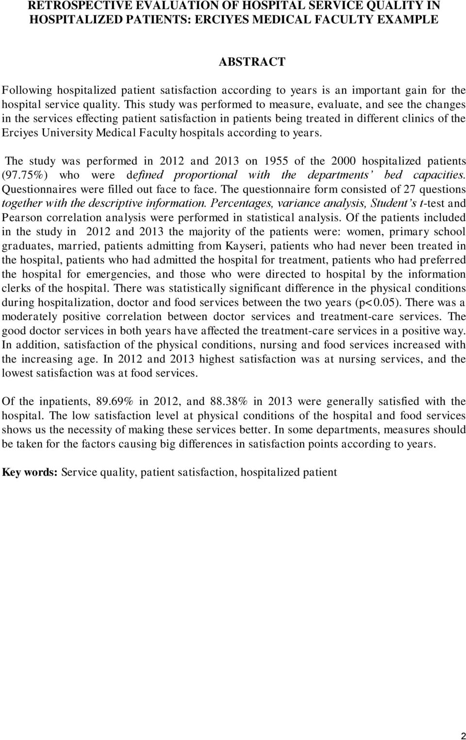 This study was performed to measure, evaluate, and see the changes in the services effecting patient satisfaction in patients being treated in different clinics of the Erciyes University Medical