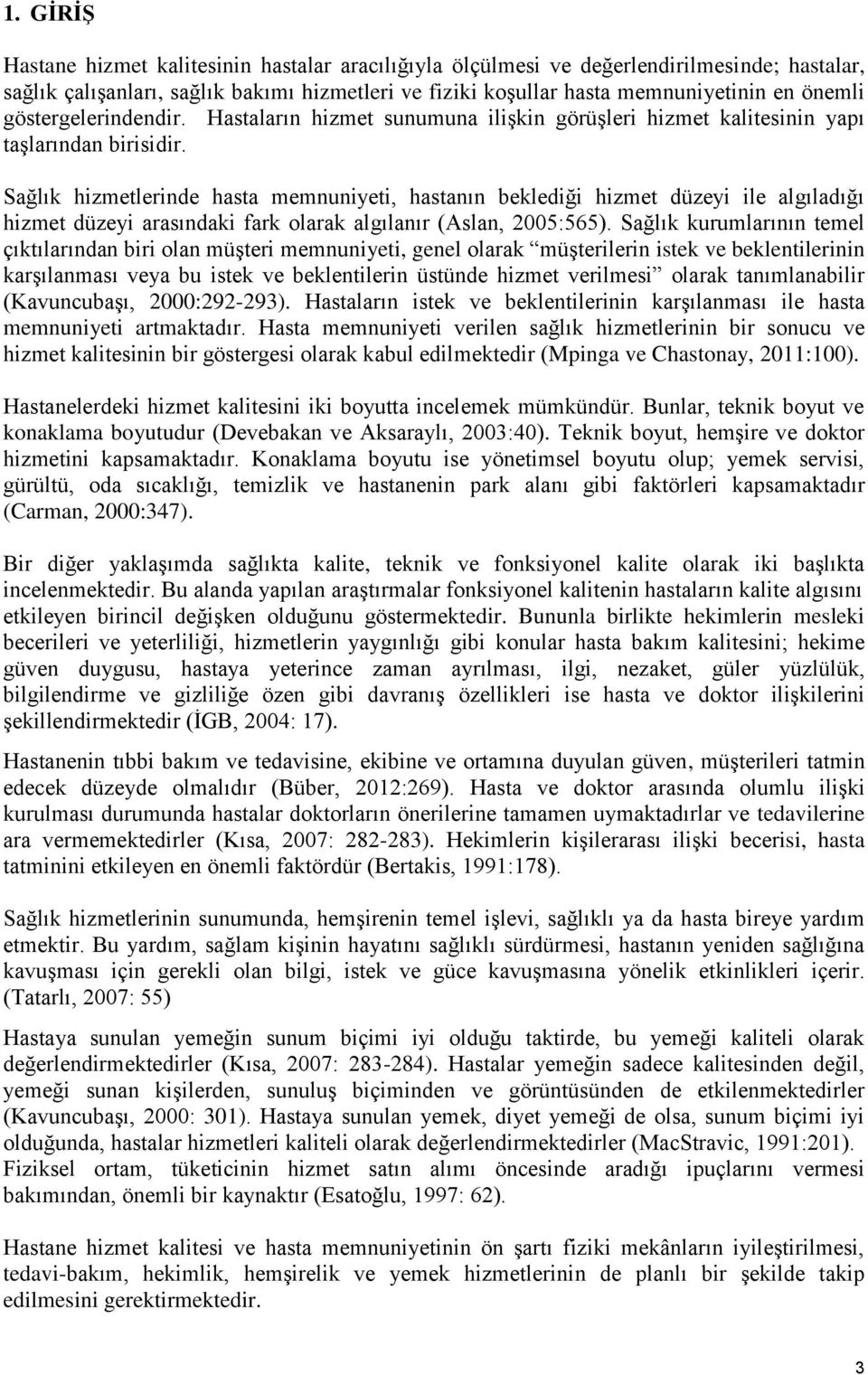 Sağlık hizmetlerinde hasta memnuniyeti, hastanın beklediği hizmet düzeyi ile algıladığı hizmet düzeyi arasındaki fark olarak algılanır (Aslan, 2005:565).