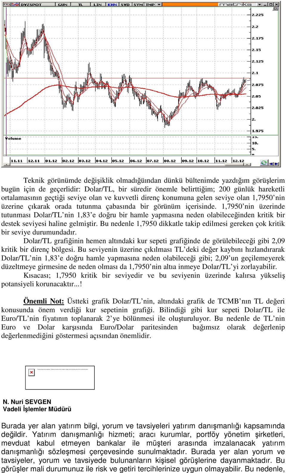 olan ve kuvvetli direnç konumuna gelen seviye olan 1,7950 nin üzerine çıkarak orada tutunma çabasında bir görünüm içerisinde.