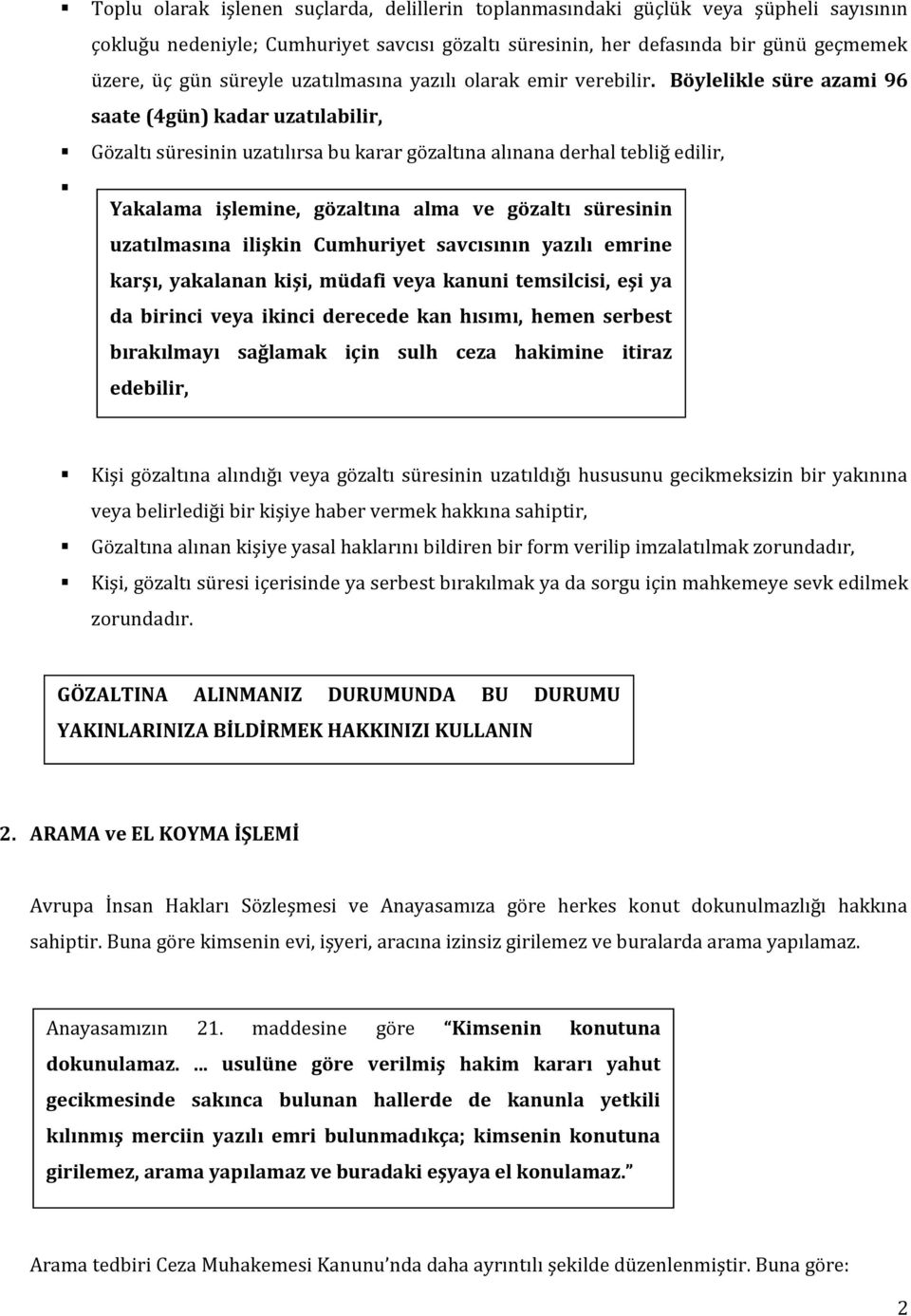 Böylelikle süre azami 96 saate (4gün) kadar uzatılabilir, Gözaltı süresinin uzatılırsa bu karar gözaltına alınana derhal tebliğ edilir, Yakalama işlemine, gözaltına alma ve gözaltı süresinin