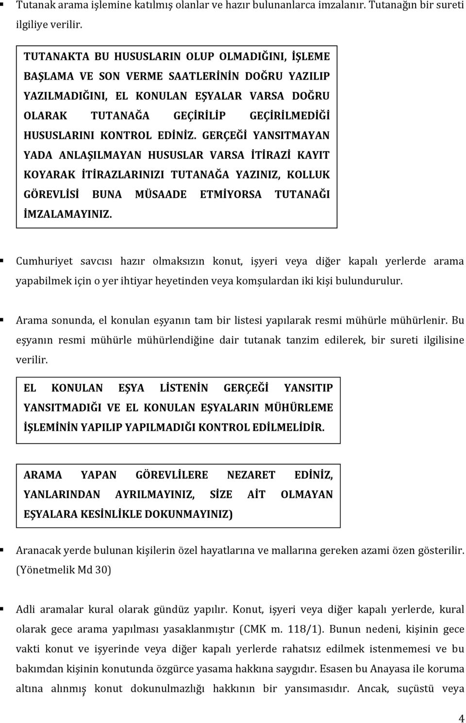 KONTROL EDİNİZ. GERÇEĞİ YANSITMAYAN YADA ANLAŞILMAYAN HUSUSLAR VARSA İTİRAZİ KAYIT KOYARAK İTİRAZLARINIZI TUTANAĞA YAZINIZ, KOLLUK GÖREVLİSİ BUNA MÜSAADE ETMİYORSA TUTANAĞI İMZALAMAYINIZ.