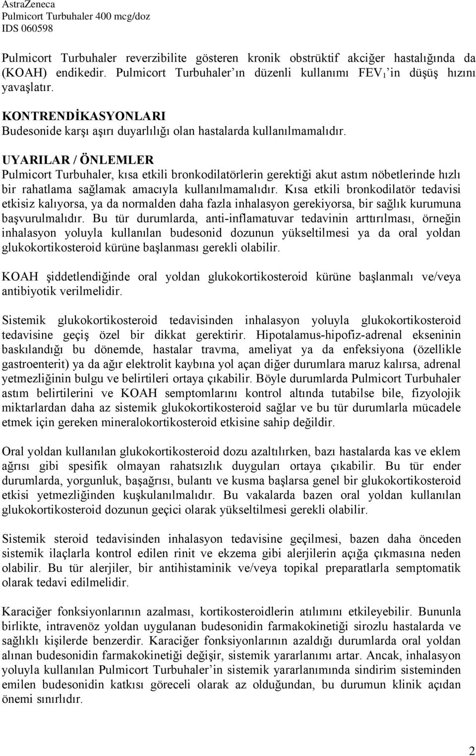 UYARILAR / ÖNLEMLER Pulmicort Turbuhaler, kısa etkili bronkodilatörlerin gerektiği akut astım nöbetlerinde hızlı bir rahatlama sağlamak amacıyla kullanılmamalıdır.