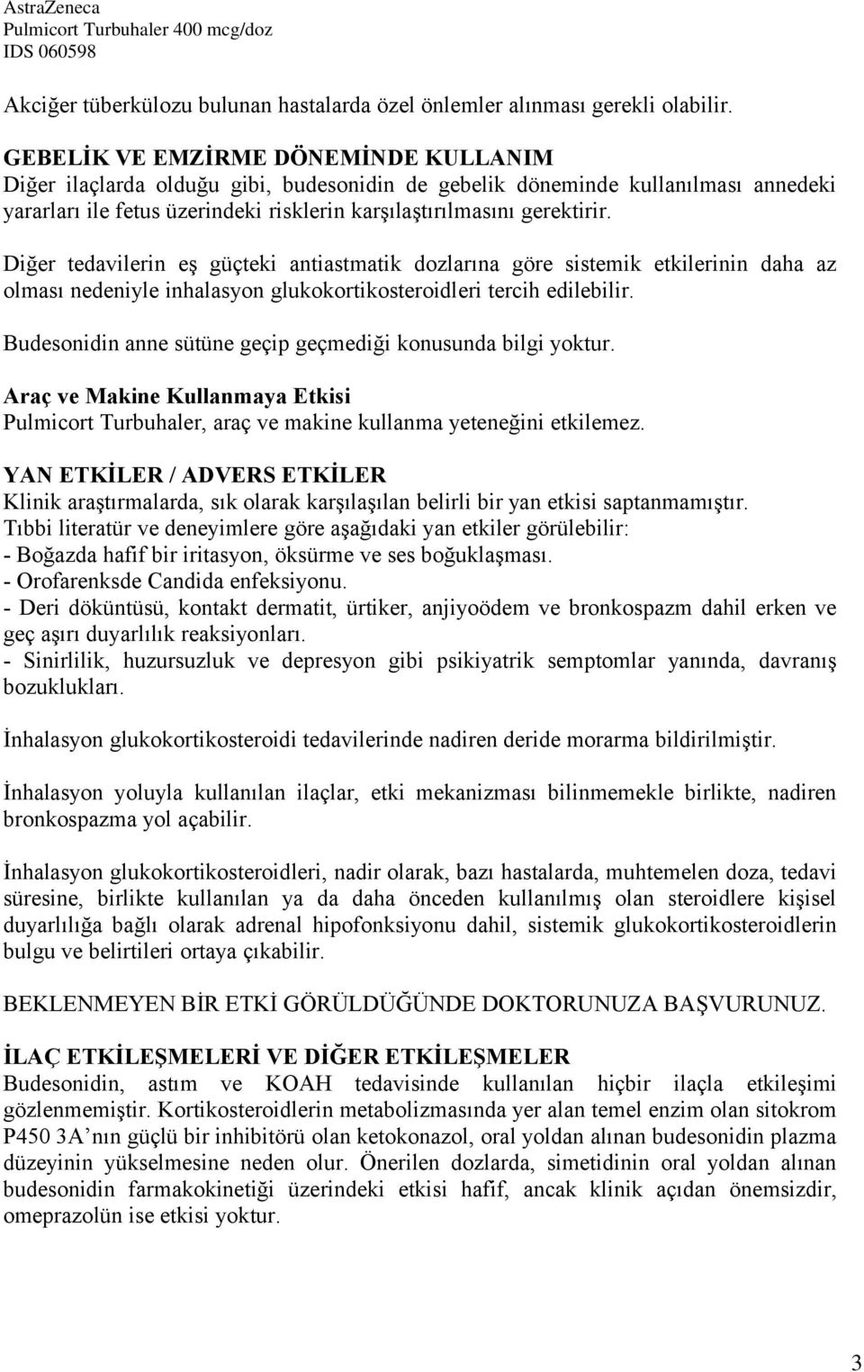 Diğer tedavilerin eş güçteki antiastmatik dozlarına göre sistemik etkilerinin daha az olması nedeniyle inhalasyon glukokortikosteroidleri tercih edilebilir.