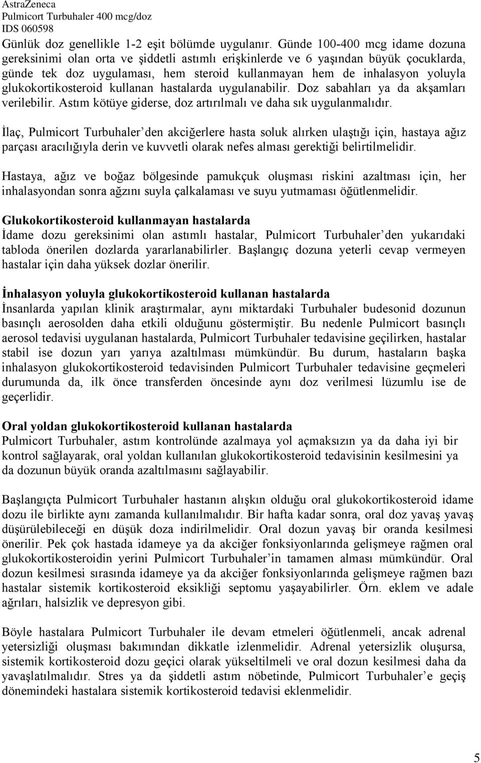 glukokortikosteroid kullanan hastalarda uygulanabilir. Doz sabahları ya da akşamları verilebilir. Astım kötüye giderse, doz artırılmalı ve daha sık uygulanmalıdır.