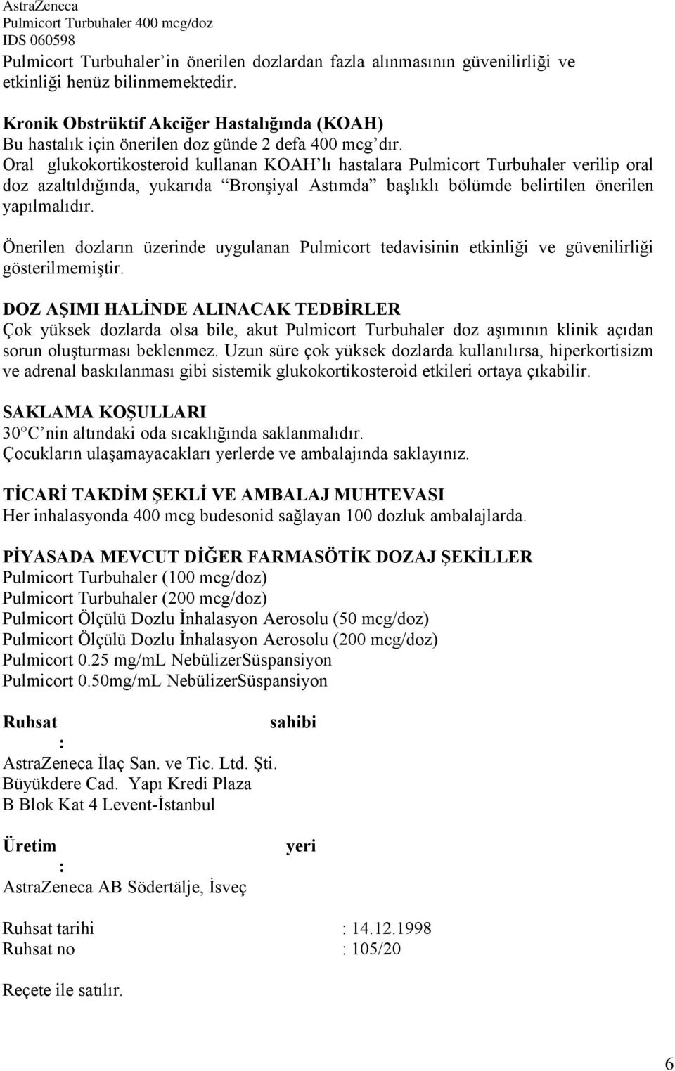 Oral glukokortikosteroid kullanan KOAH lı hastalara Pulmicort Turbuhaler verilip oral doz azaltıldığında, yukarıda Bronşiyal Astımda başlıklı bölümde belirtilen önerilen yapılmalıdır.