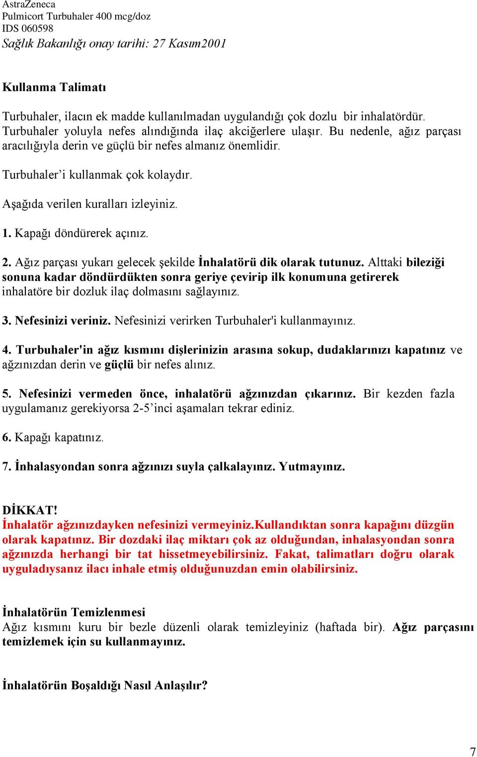 Aşağıda verilen kuralları izleyiniz. 1. Kapağı döndürerek açınız. 2. Ağız parçası yukarı gelecek şekilde İnhalatörü dik olarak tutunuz.