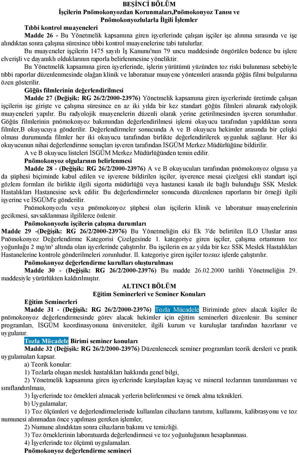 Bu muayeneler işçilerin 1475 sayılı İş Kanunu'nun 79 uncu maddesinde öngörülen bedence bu işlere elverişli ve dayanıklı olduklarının raporla belirlenmesine yöneliktir.