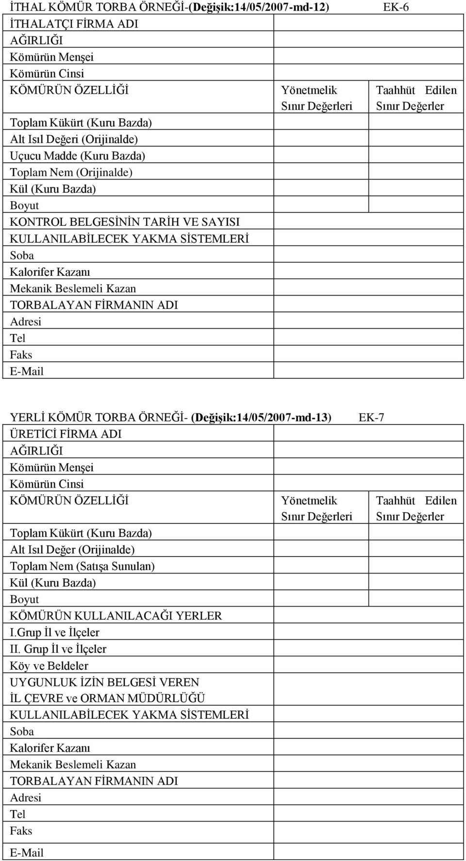 Adresi Tel Faks E-Mail Yönetmelik Sınır Değerleri EK-6 Taahhüt Edilen Sınır Değerler YERLĠ KÖMÜR TORBA ÖRNEĞĠ- (Değişik:14/05/2007-md-13) ÜRETĠCĠ FĠRMA ADI AĞIRLIĞI Kömürün MenĢei Kömürün Cinsi